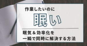 作業したいのに眠い。眠気＆効率化を一瞬で同時に解決する方法